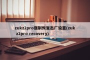 zukz2pro强制恢复出厂设置(zuk z2pro recovery)