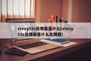 vivoy52s处理器是什么(vivoy52s处理器是什么处理器)