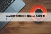 mac系统镜像官网下载(mac 系统镜像)
