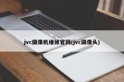 jvc摄像机维修官网(jvc摄像头)