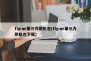 flyme第三方刷机包(flyme第三方刷机包下载)
