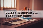 oppo手机怎么样恢复出厂设置(oppo手机怎么样恢复出厂设置教程)