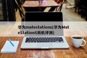 华为matestationx(华为MateStationS拆机评测)