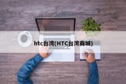 htc台湾(HTC台湾商城)