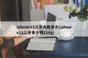 iphone11二手大概多少(iphone11二手多少钱128g)