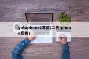 yotaphone2耳机(二代iphone耳机)